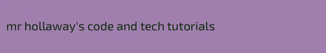 mr hollaway's code and tech tutorials